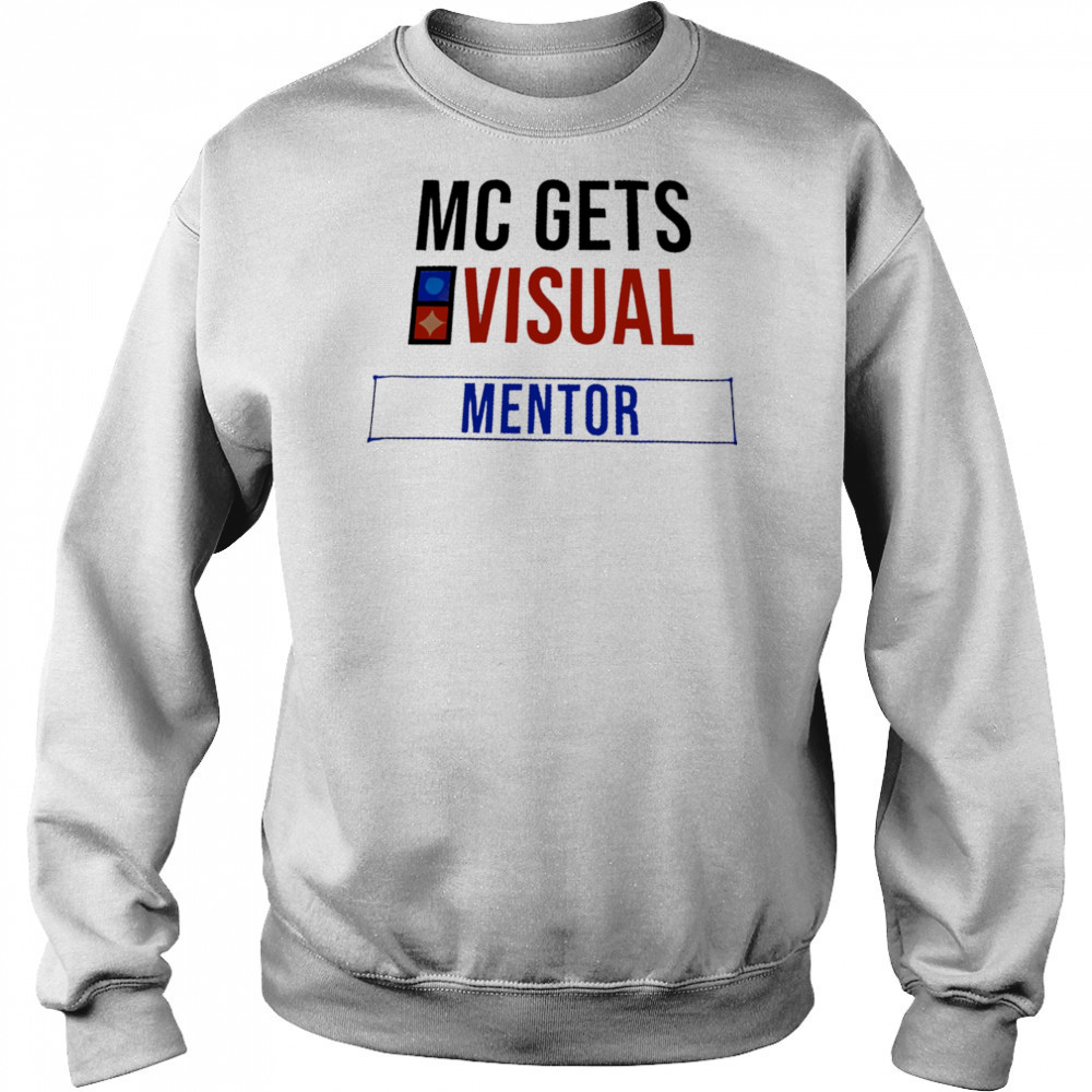 MC Gets Visual Mentor shirt Sweatshirt