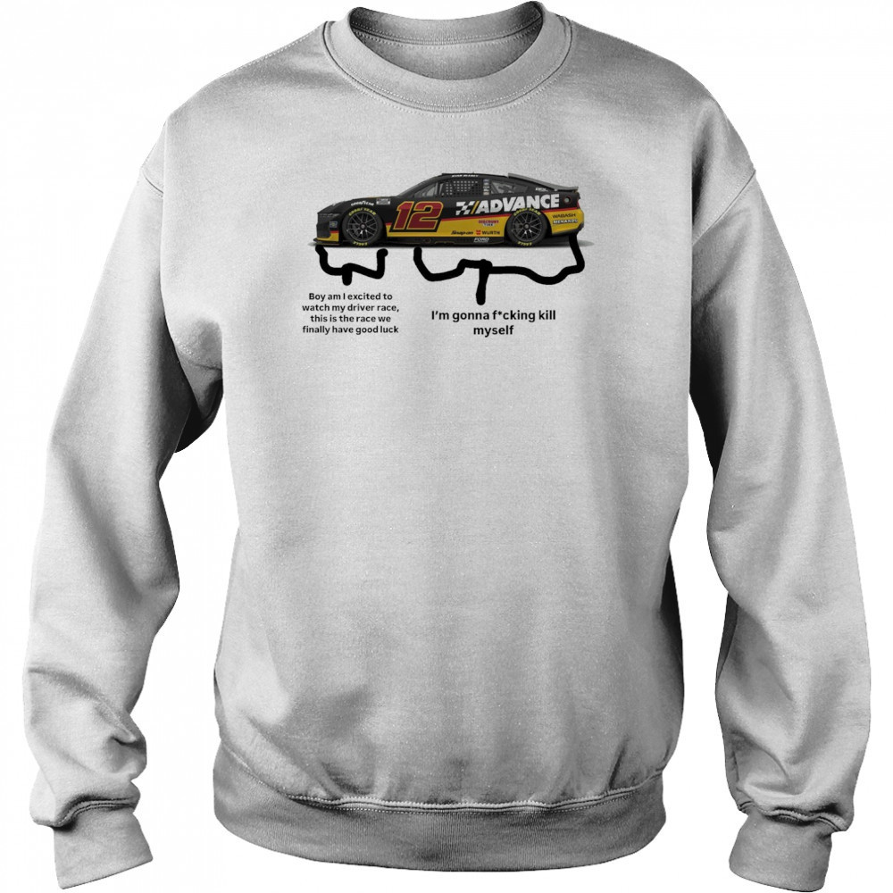 Nascar Boy am I excited to watch my driver race this is the race we finally have good luck t-shirt Sweatshirt