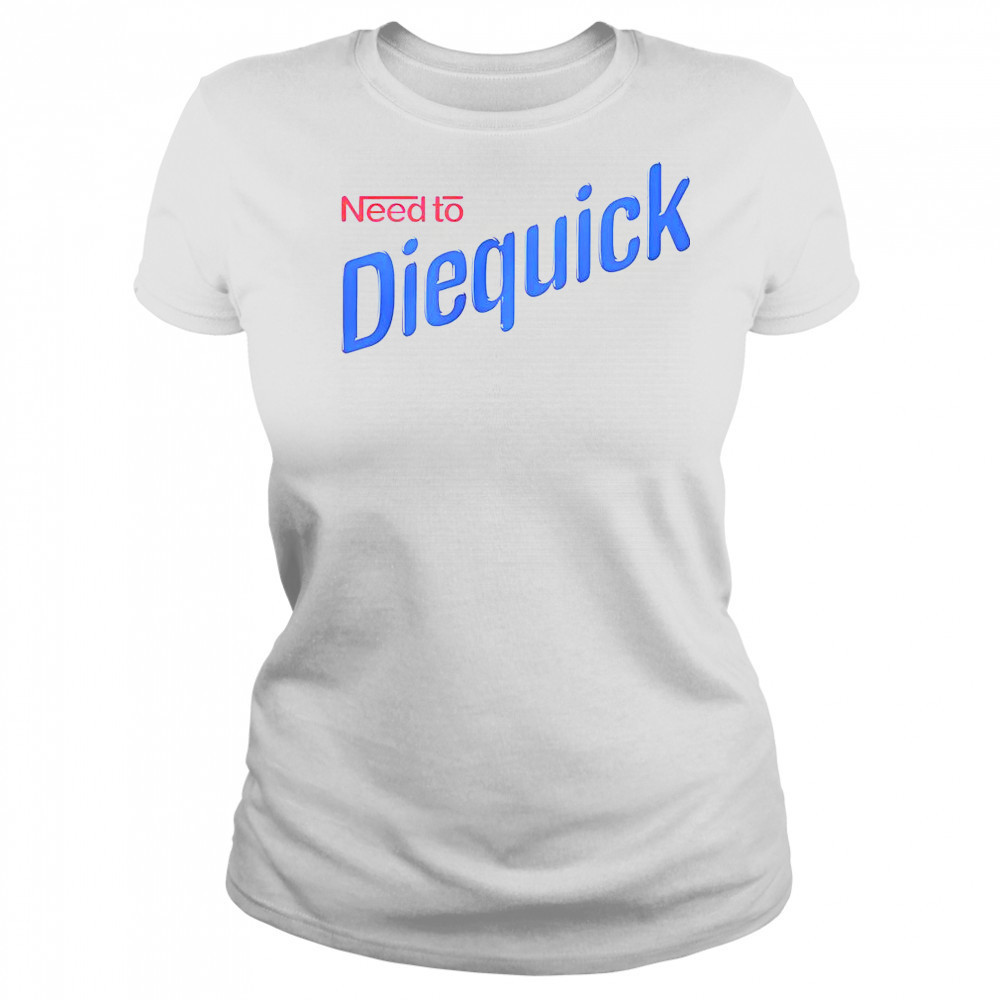 Need To Diequick T-Shirt Women's T-shirt