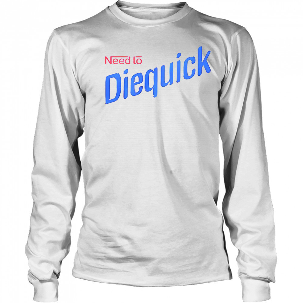 Need To Diequick T-Shirt Long Sleeved