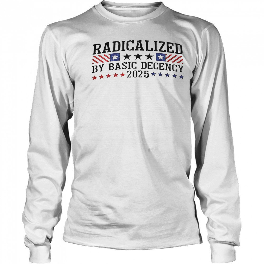 Radicalized By Basic Decency 2025 T-Shirt Long Sleeved