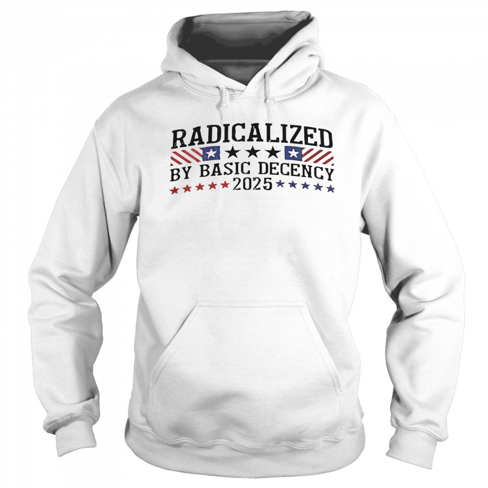Radicalized By Basic Decency 2025 T-Shirt Hoodie