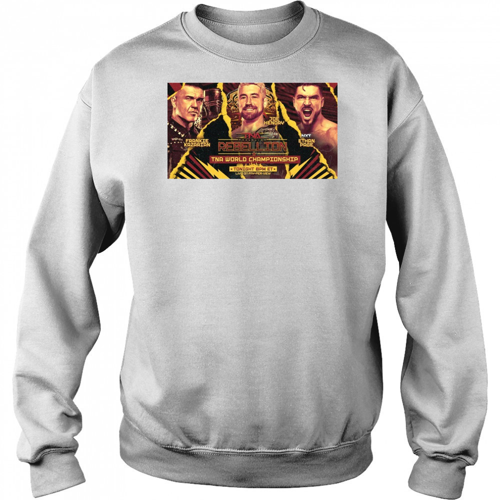 TNA Wrestling Rebellion World Championship Frankie Kazarian Vs Joe Hendry Vs NXT Ethan Page Poster t-shirt Sweatshirt