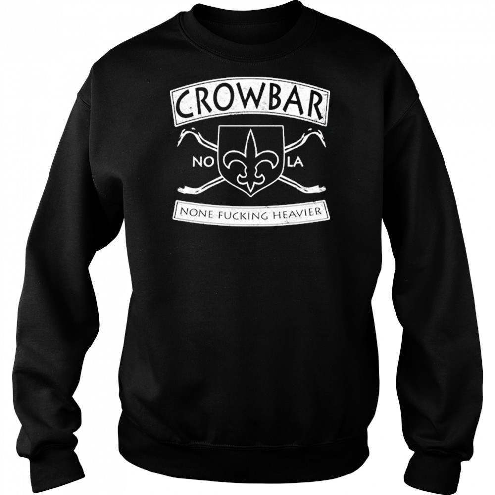 Crowbar Nola None Fucking Heavier T-shirt Sweatshirt