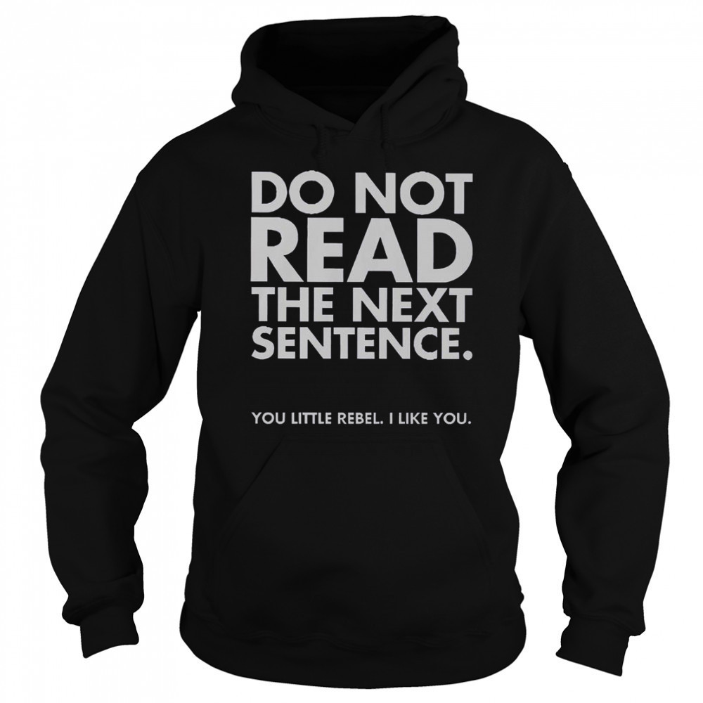 Do Not Read The Next Sentence You Little Rebel I Like You T-Shirt Hoodie