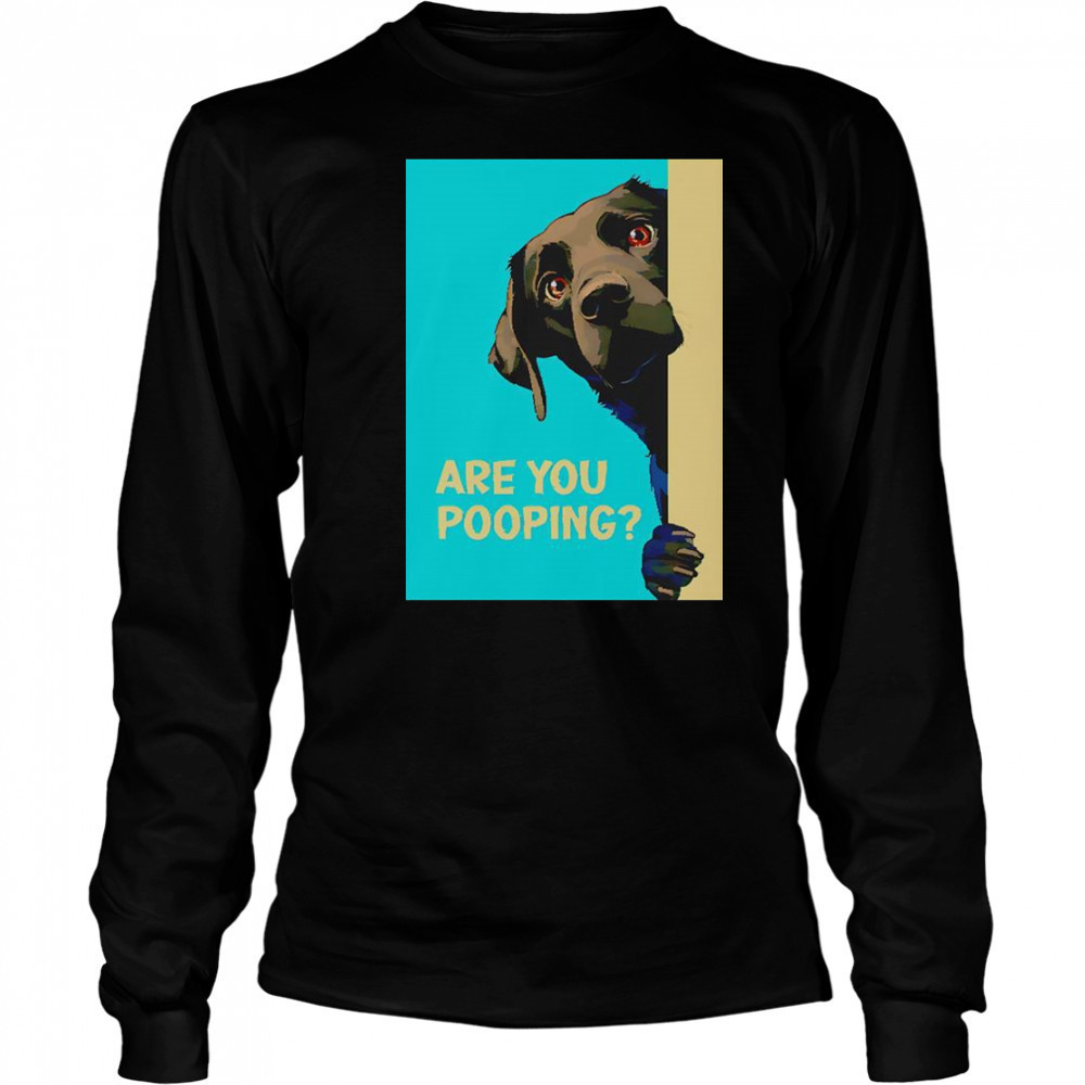Dog Are You Pooping T-Shirt Long Sleeved