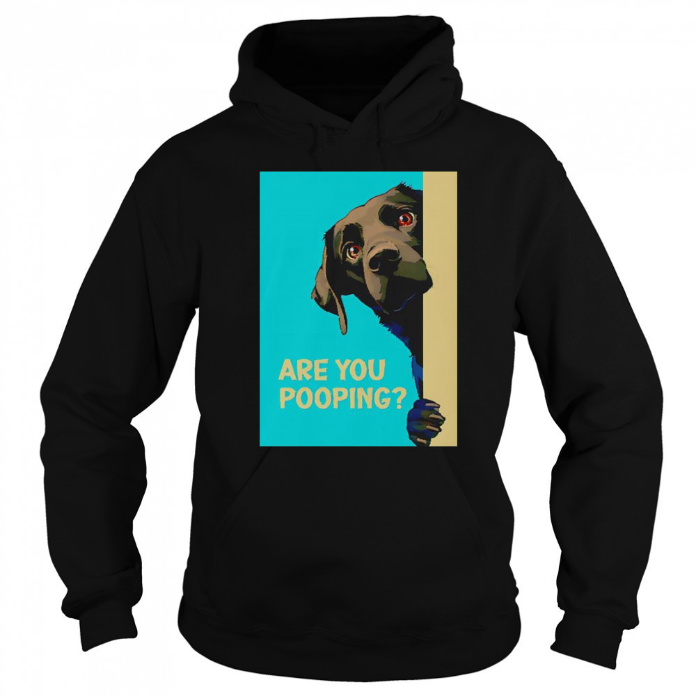 Dog Are You Pooping T-Shirt Hoodie