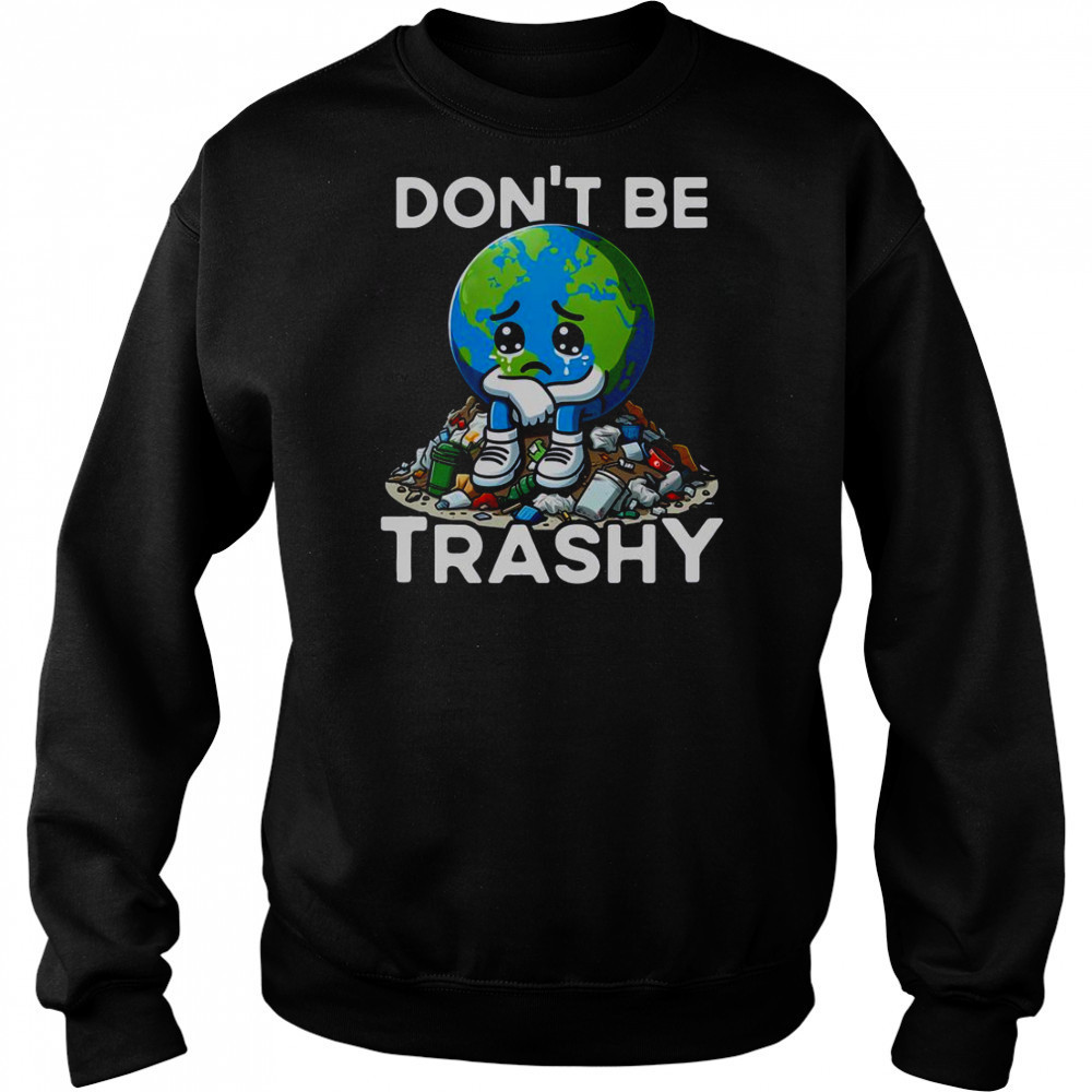Don’t Be Trashy Recycle Earth T-Shirt Sweatshirt
