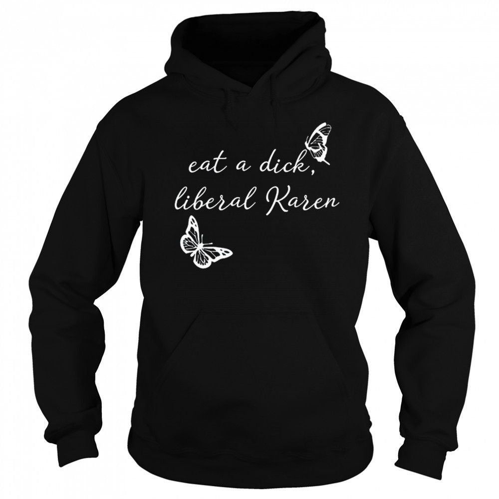 Eat A Dick Liberal Karen T-shirt Hoodie