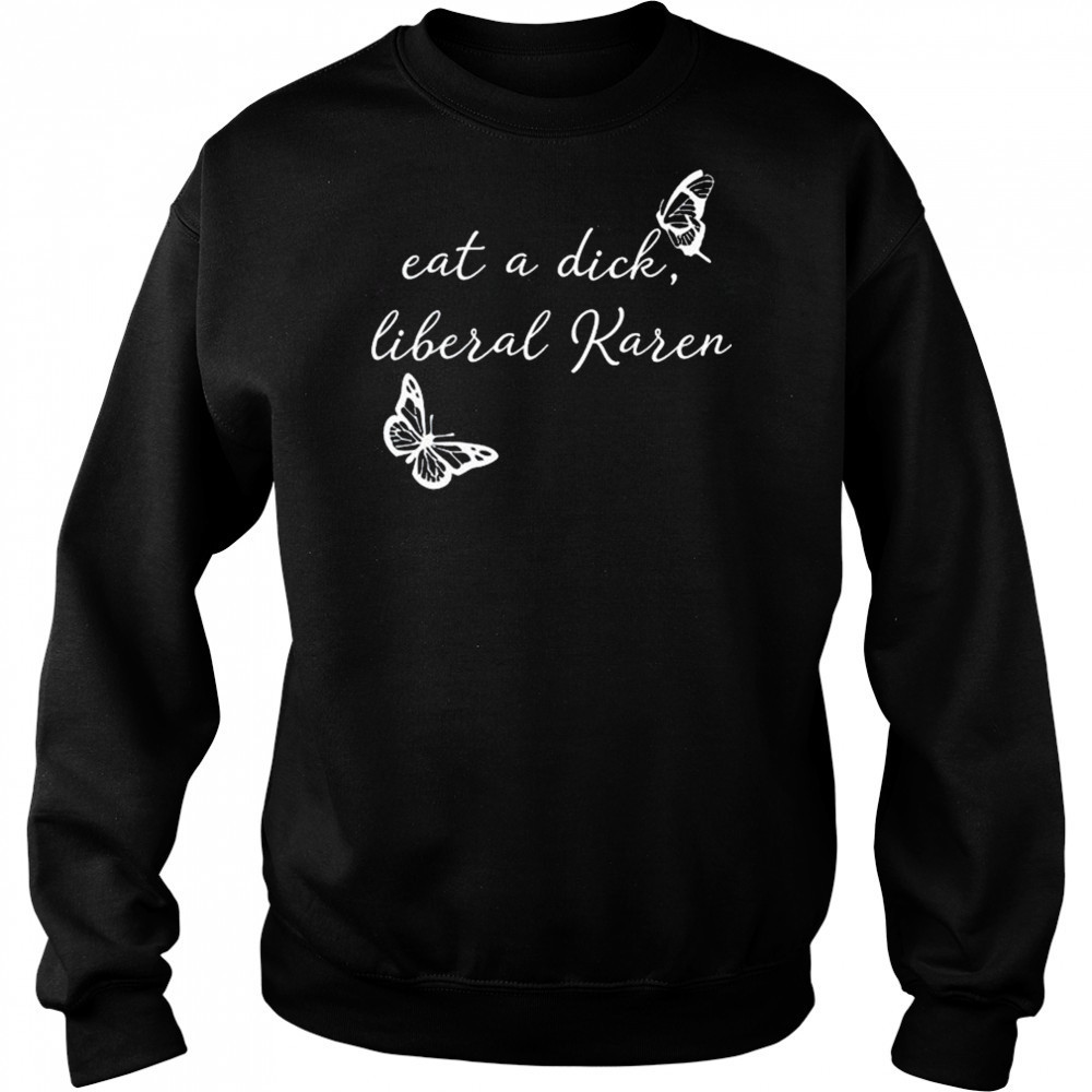 Eat A Dick Liberal Karen T-shirt Sweatshirt