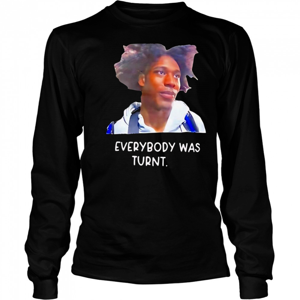 Everybody was turnt shirt Long Sleeved