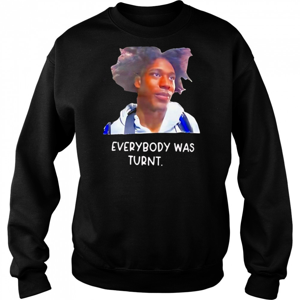 Everybody was turnt shirt Sweatshirt