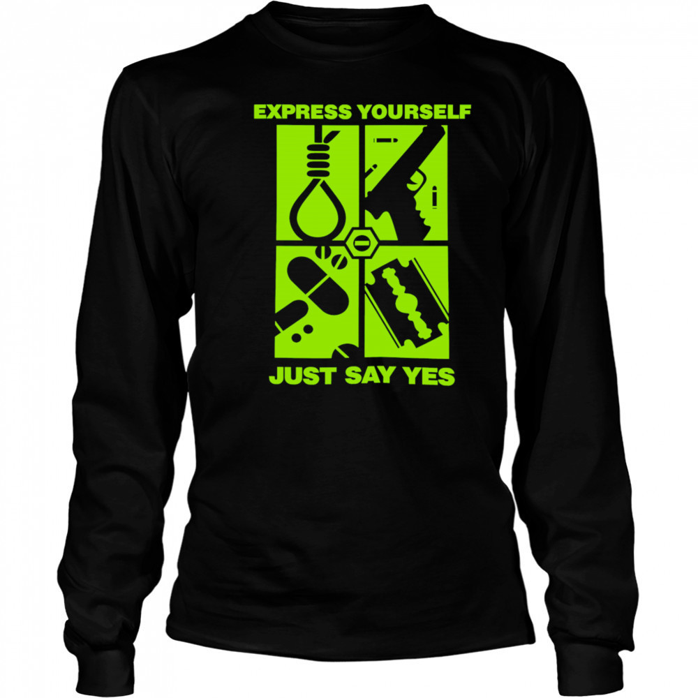 Express Yourself Just Say Yes shirt Long Sleeved