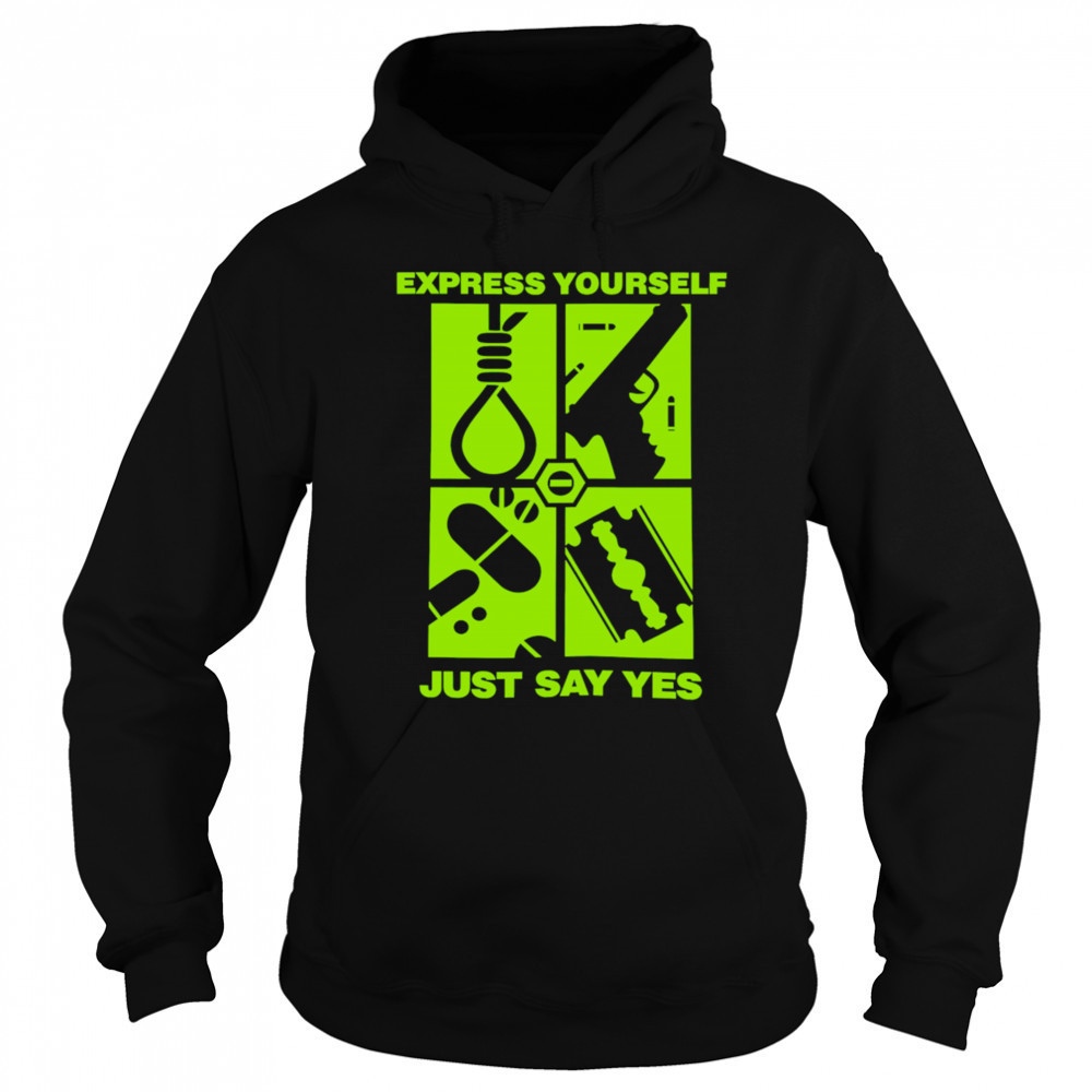Express Yourself Just Say Yes shirt Hoodie