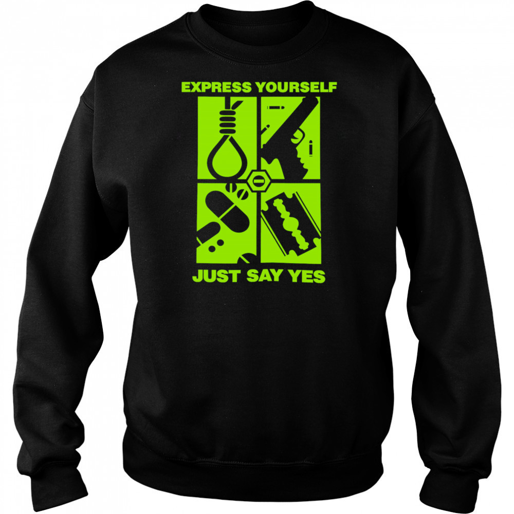 Express Yourself Just Say Yes shirt Sweatshirt