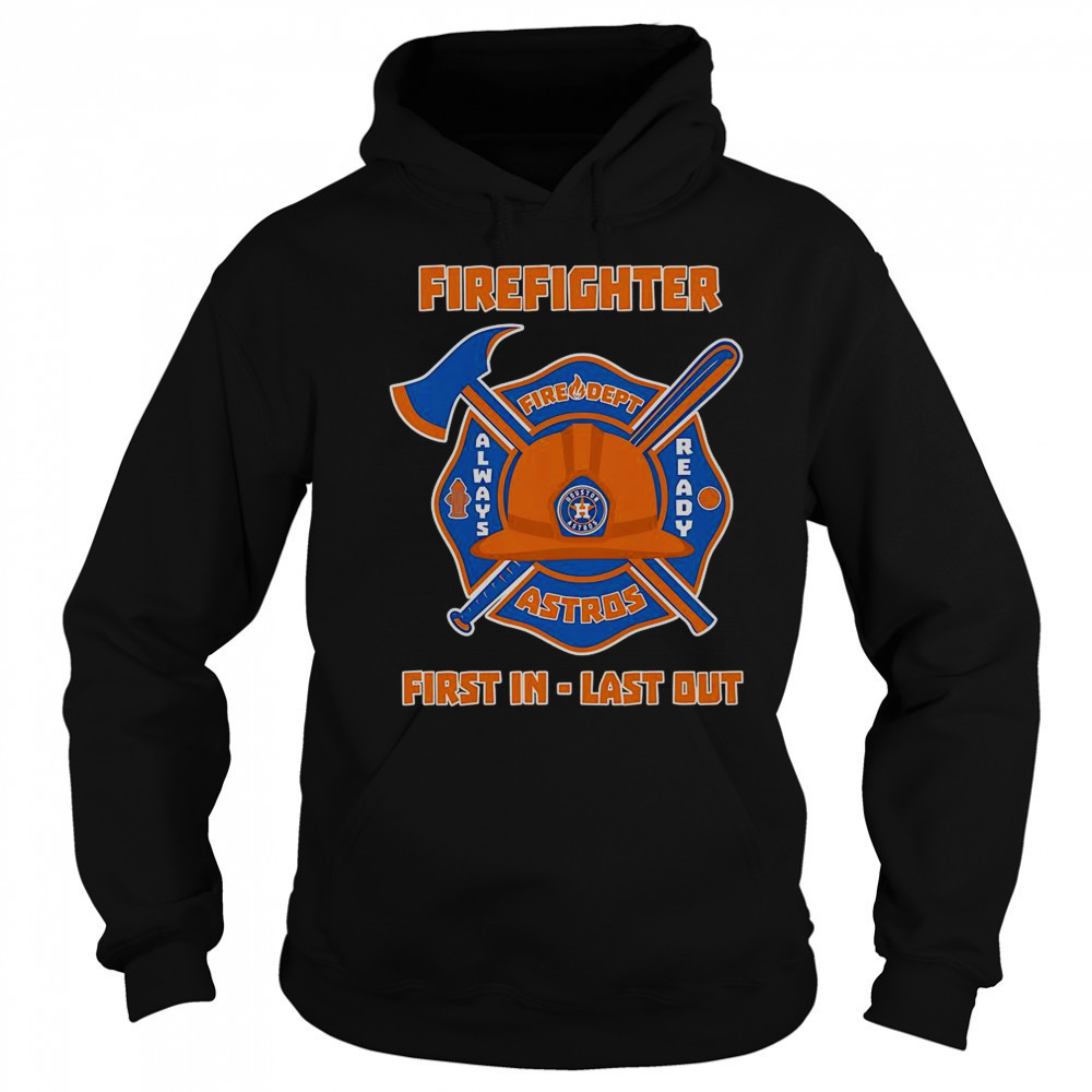 Firefighter First In Last Out Houston Astros T-Shirt Hoodie