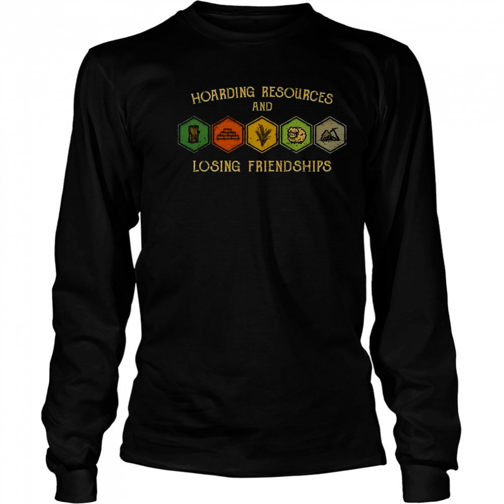 Hoarding Resources And Losing Friendships T-Shirt Long Sleeved