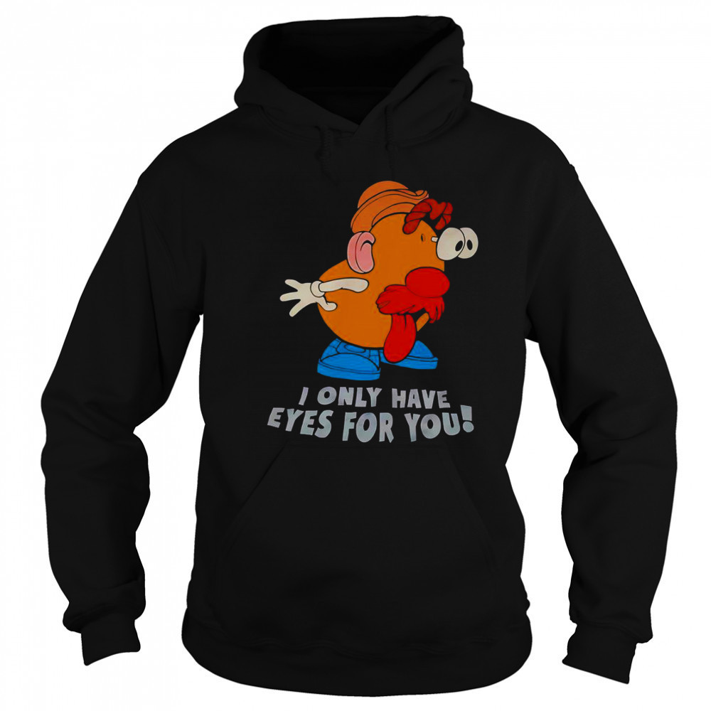 I Only Have Eyes For You Mr Potato Head T-Shirt Hoodie