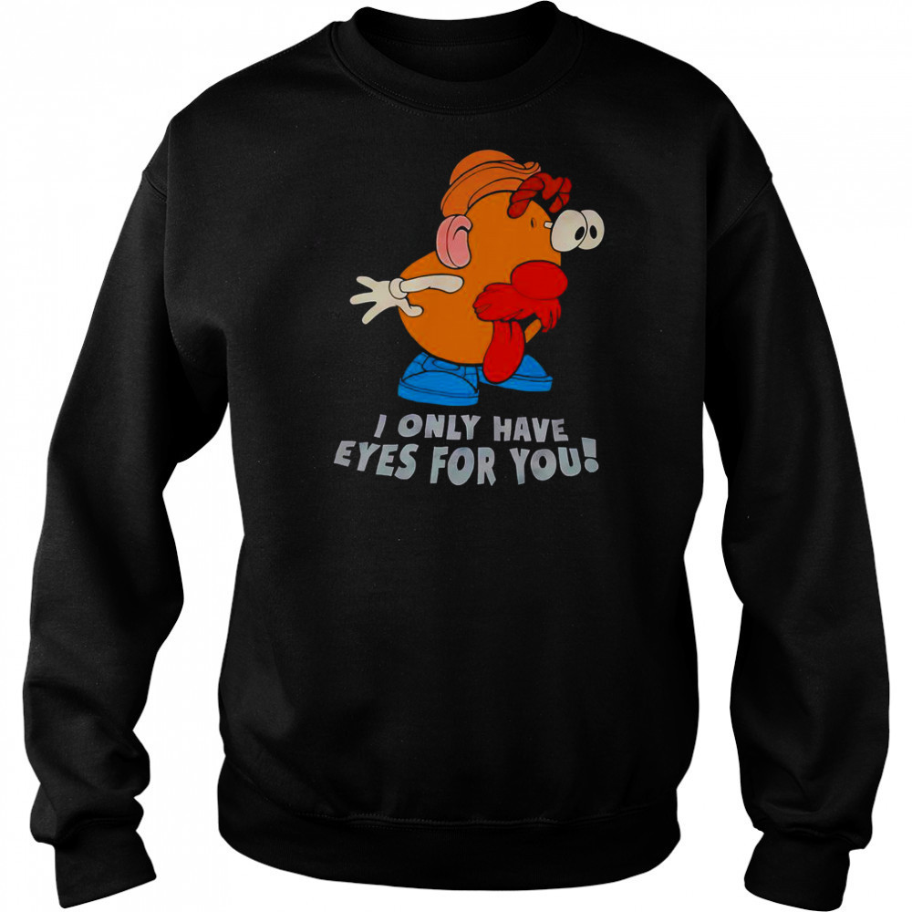I Only Have Eyes For You Mr Potato Head T-Shirt Sweatshirt