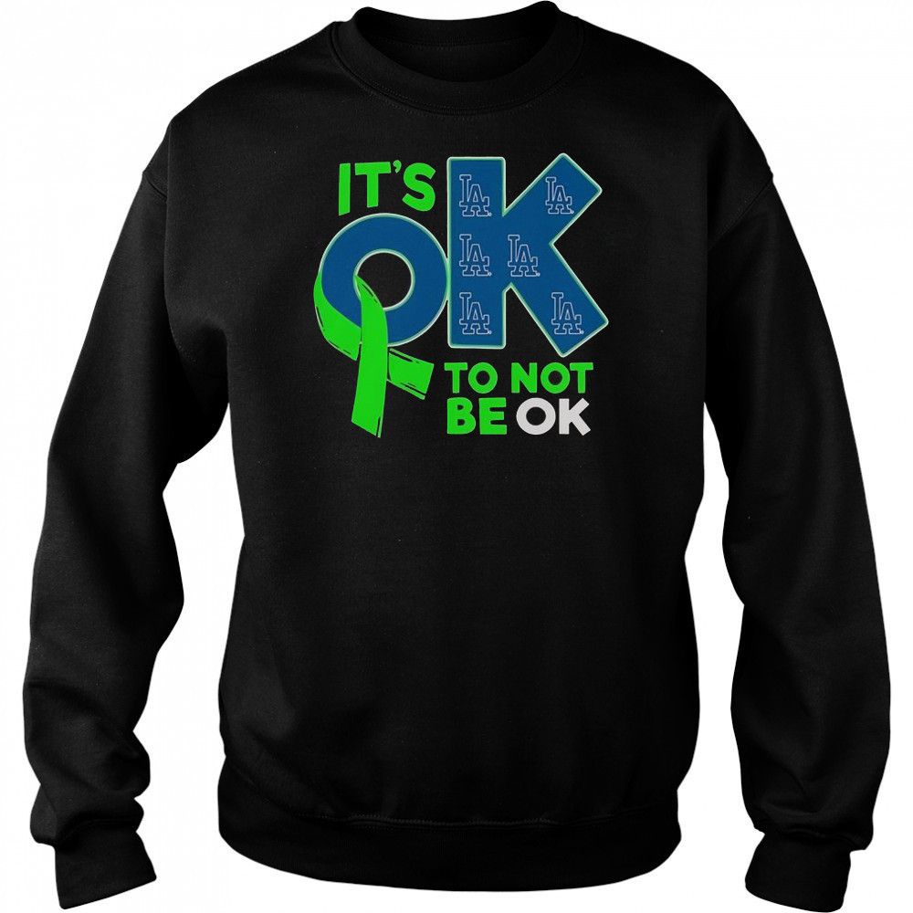 Los Angeles Dodgers It’s Ok To Not Be Ok T-Shirt Sweatshirt