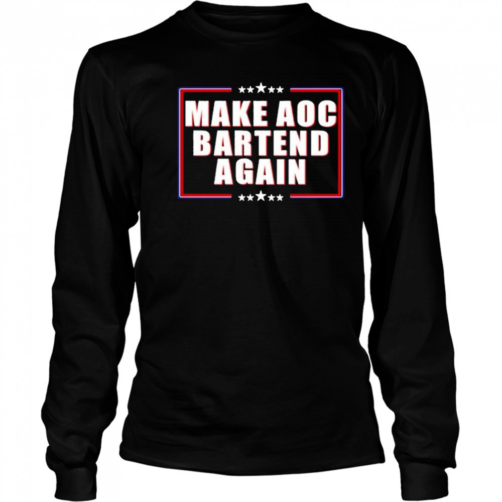 Make Aoc Bartend Again T-shirt Long Sleeved