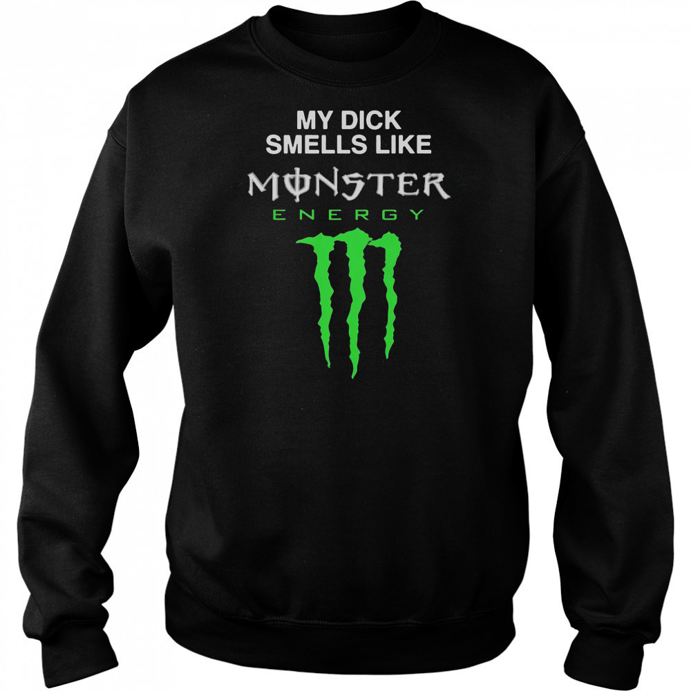 My Dick Smells Like Monster Energy Drink T-Shirt Sweatshirt
