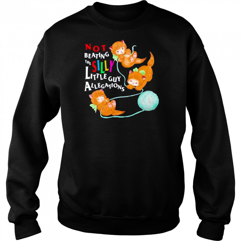 Not beating the silly little guy allegations shirt Sweatshirt
