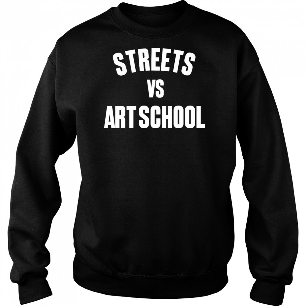 Streets vs art school shirt Sweatshirt