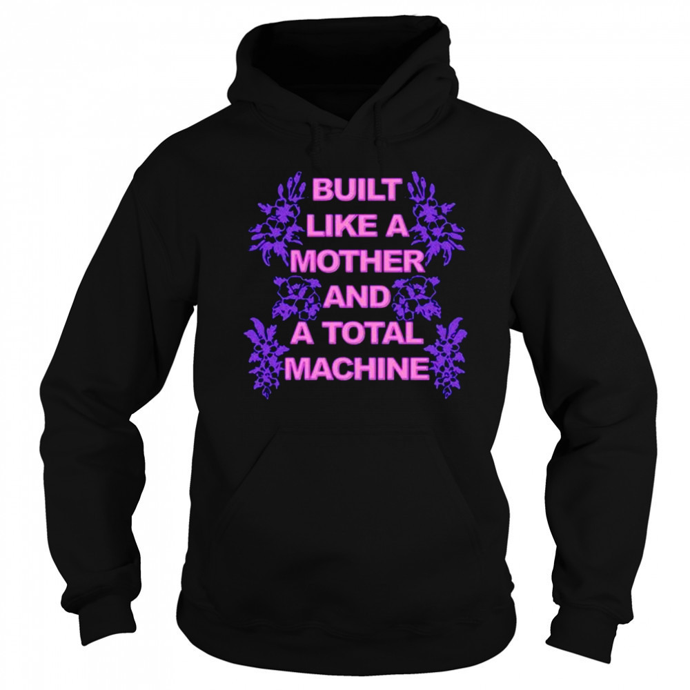 Built like a mother and a total machine shirt Hoodie