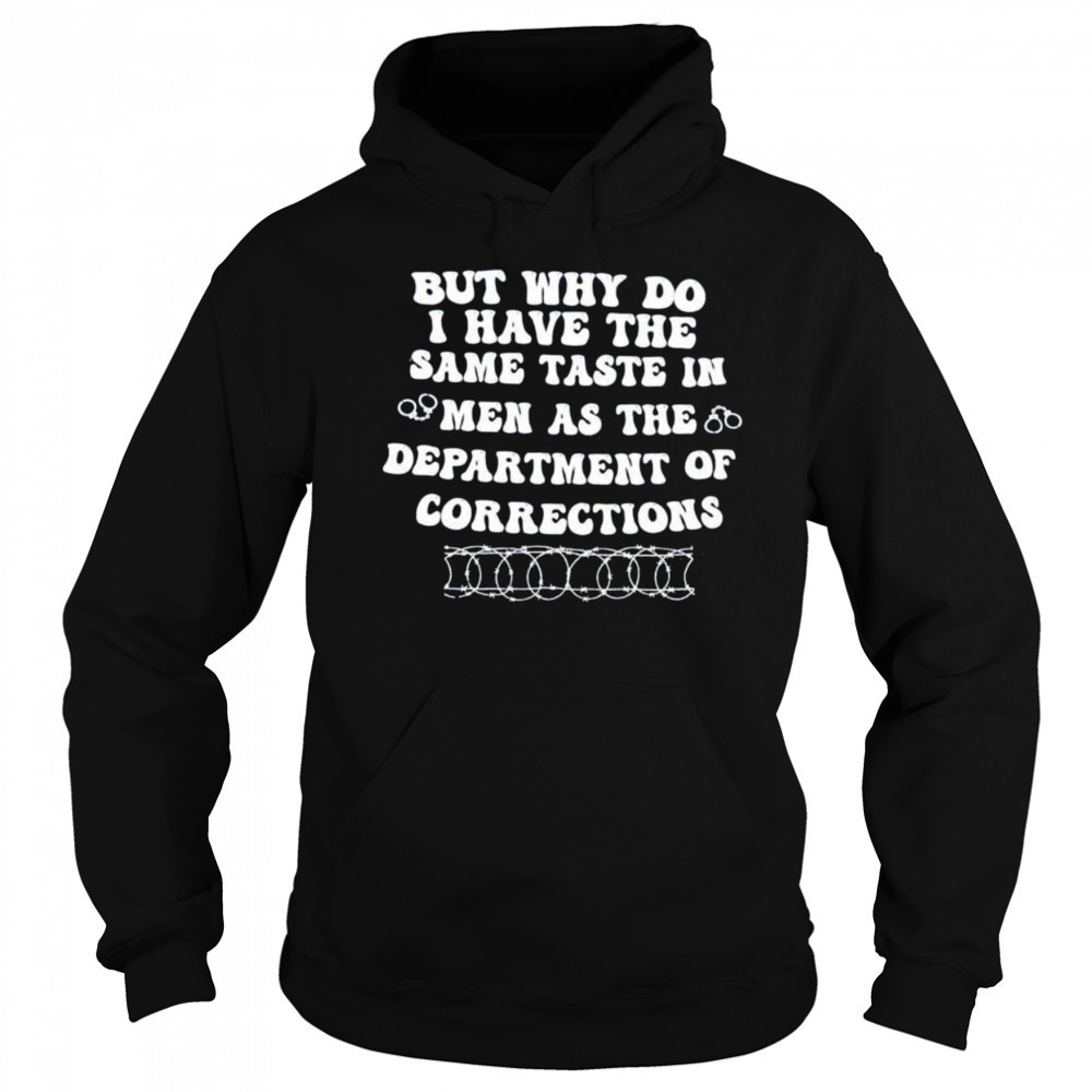 But why do I have the same taste in men as the department of corrections shirt Hoodie