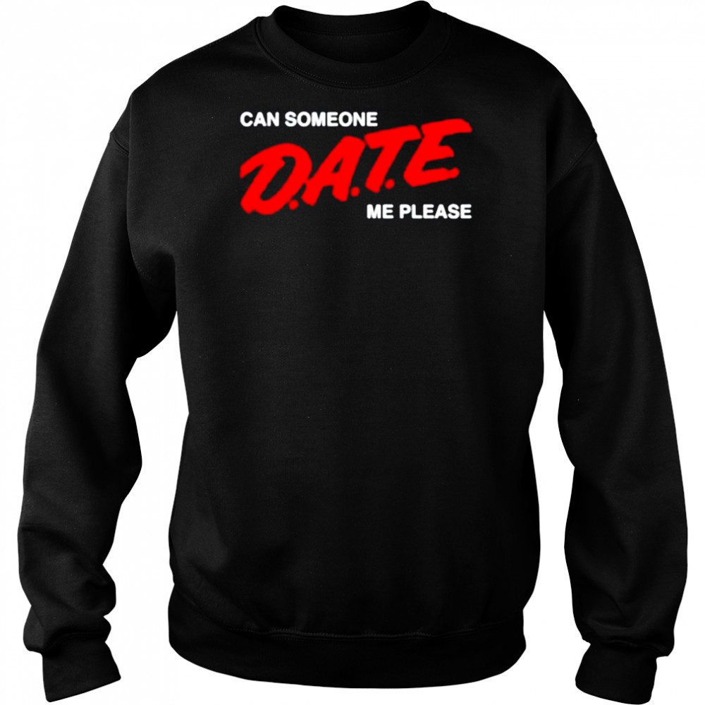 Can someone date me please shirt Sweatshirt