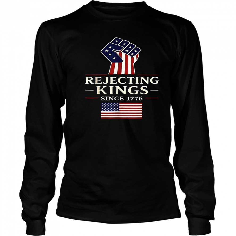 Rejecting Kings since 1776 shirt Long Sleeved