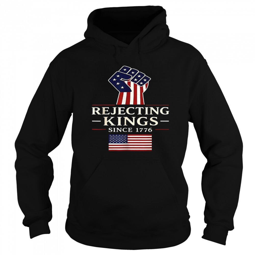 Rejecting Kings since 1776 shirt Hoodie