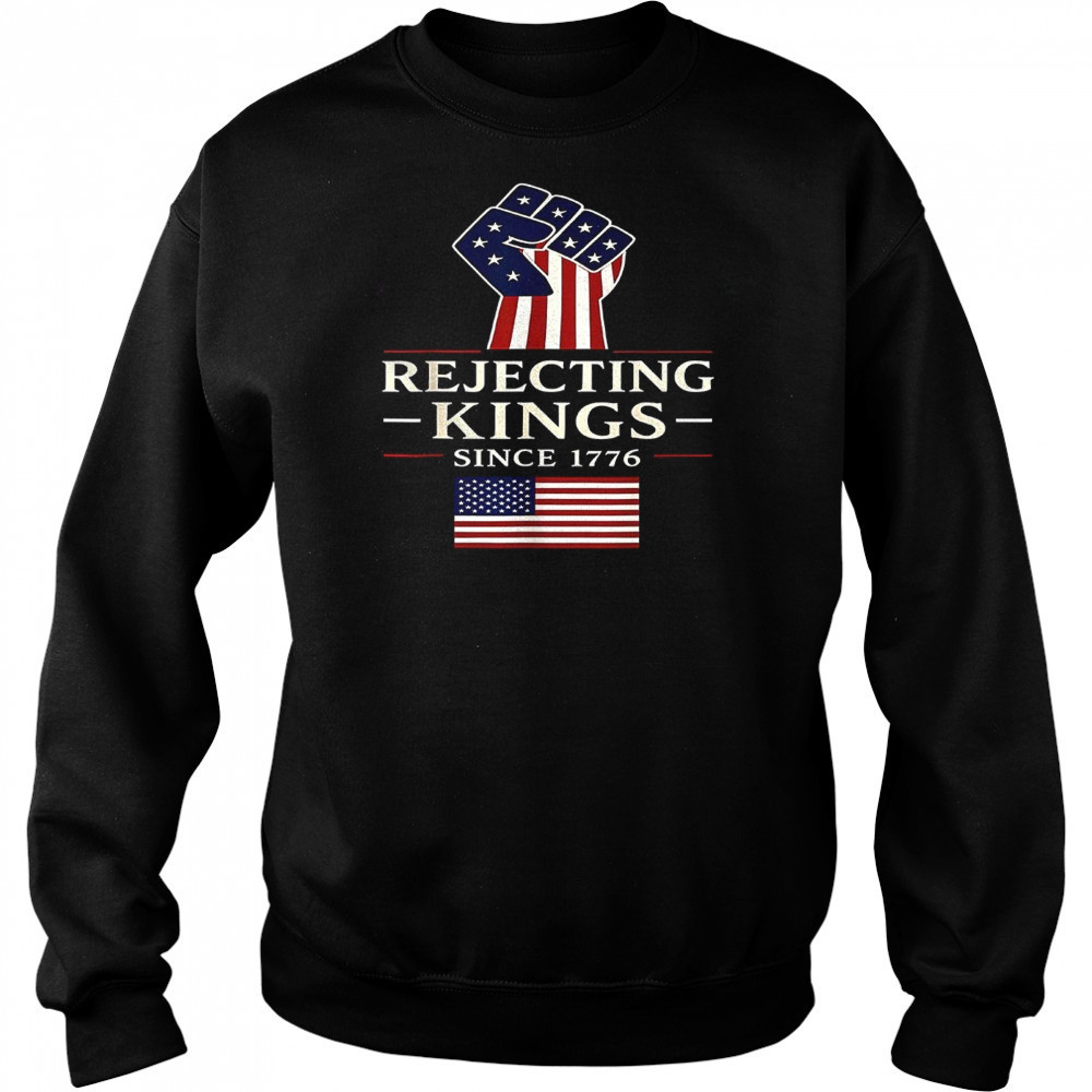 Rejecting Kings since 1776 shirt Sweatshirt