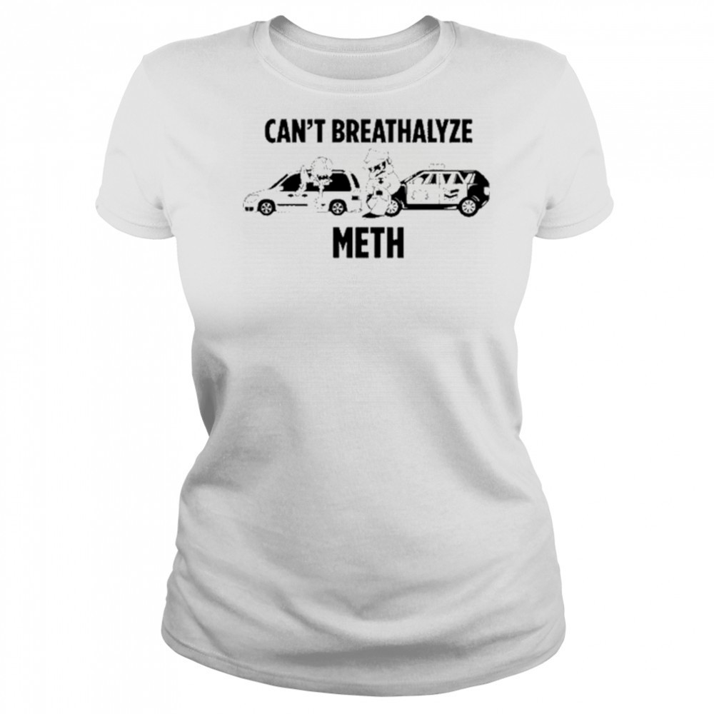 Can’t Breathalyze Meth Car Poilice Shirt Women's T-shirt