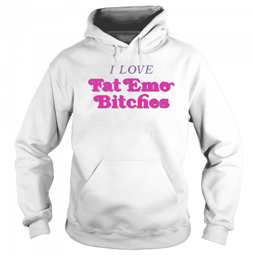 I Love Fat Emo Bitches T-Shirt Hoodie