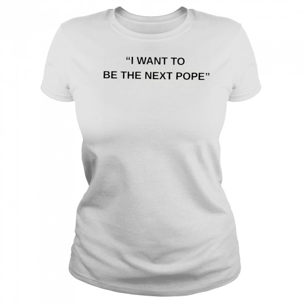 I want to be the next Pope shirt Women's T-shirt