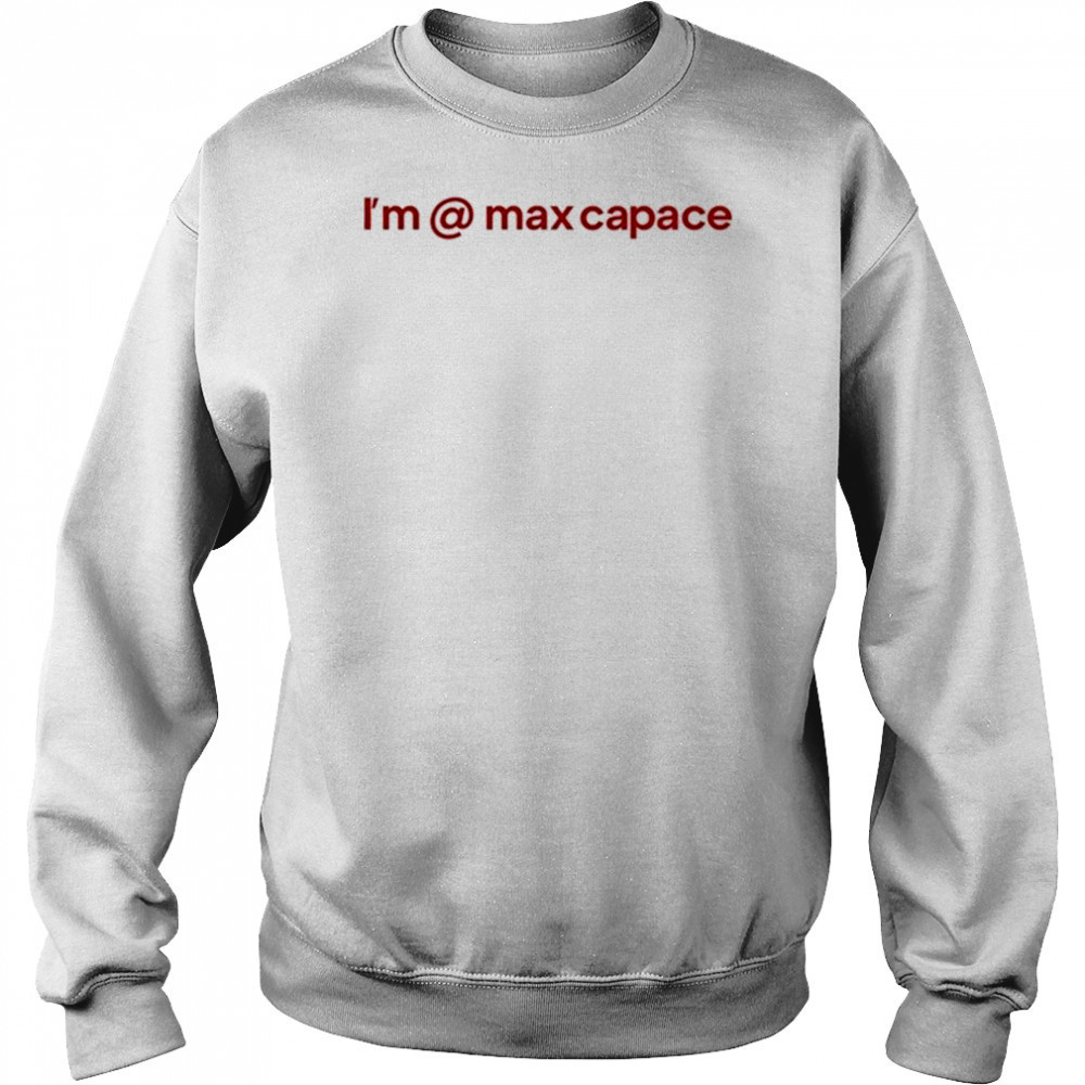 I’m @ Max Capace T-shirt Sweatshirt