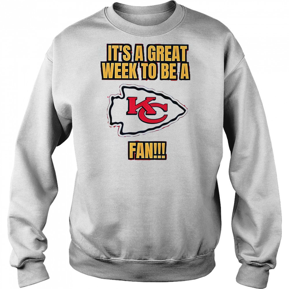 It’s A Great Week To Be A Kansas City Chiefs Fan T-Shirt Sweatshirt