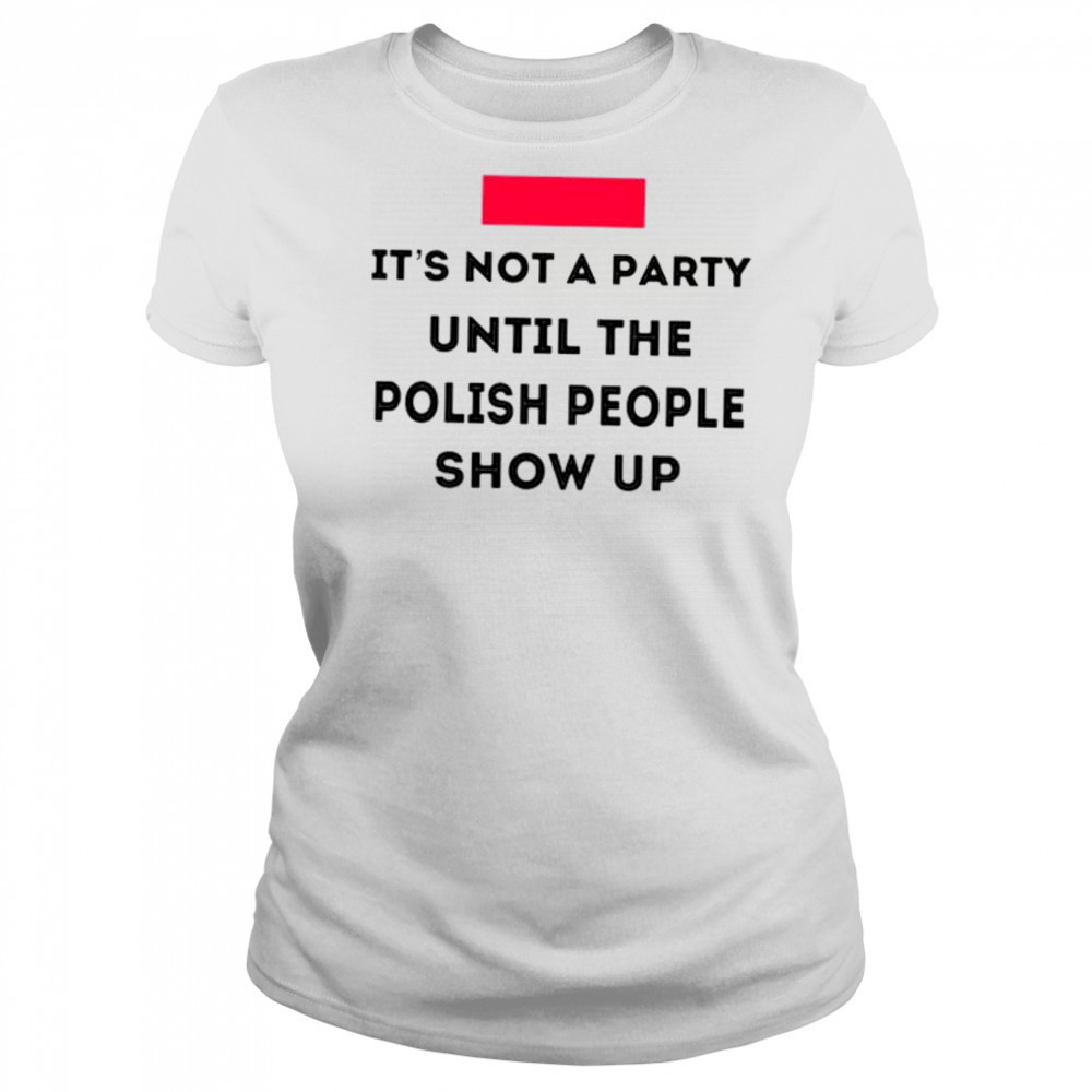 It’s not a party until the polish people show up shirt Women's T-shirt