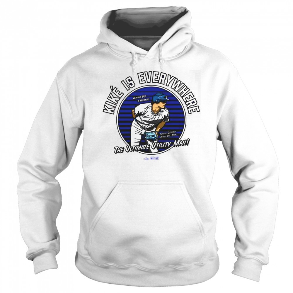 Kiké is Everywhere The Ultimate Utility Man Always Use A Helmet Infield Outfield Pitch Hit Steal MLB t-shirt Hoodie