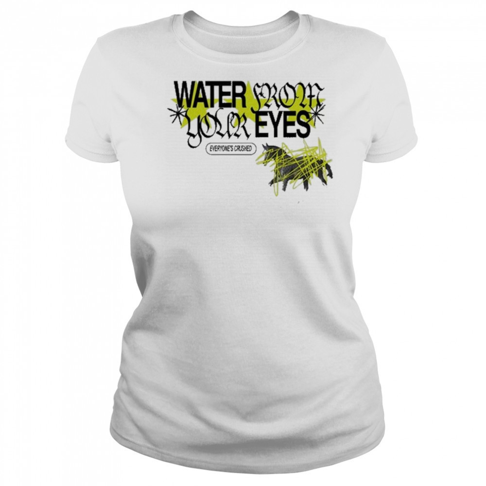 Water From Your Eyes Everyone’s Crushed Shirt Women's T-shirt
