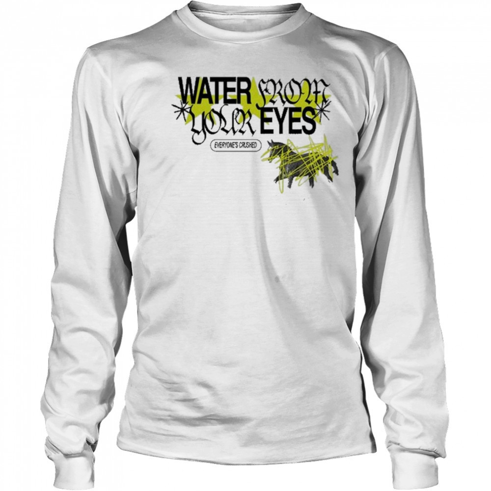 Water From Your Eyes Everyone’s Crushed Shirt Long Sleeved