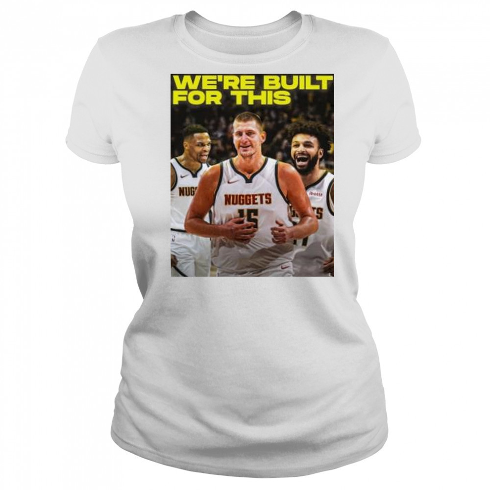 We’re built for this Denver Nuggets beats LA Clippers shirt Women's T-shirt