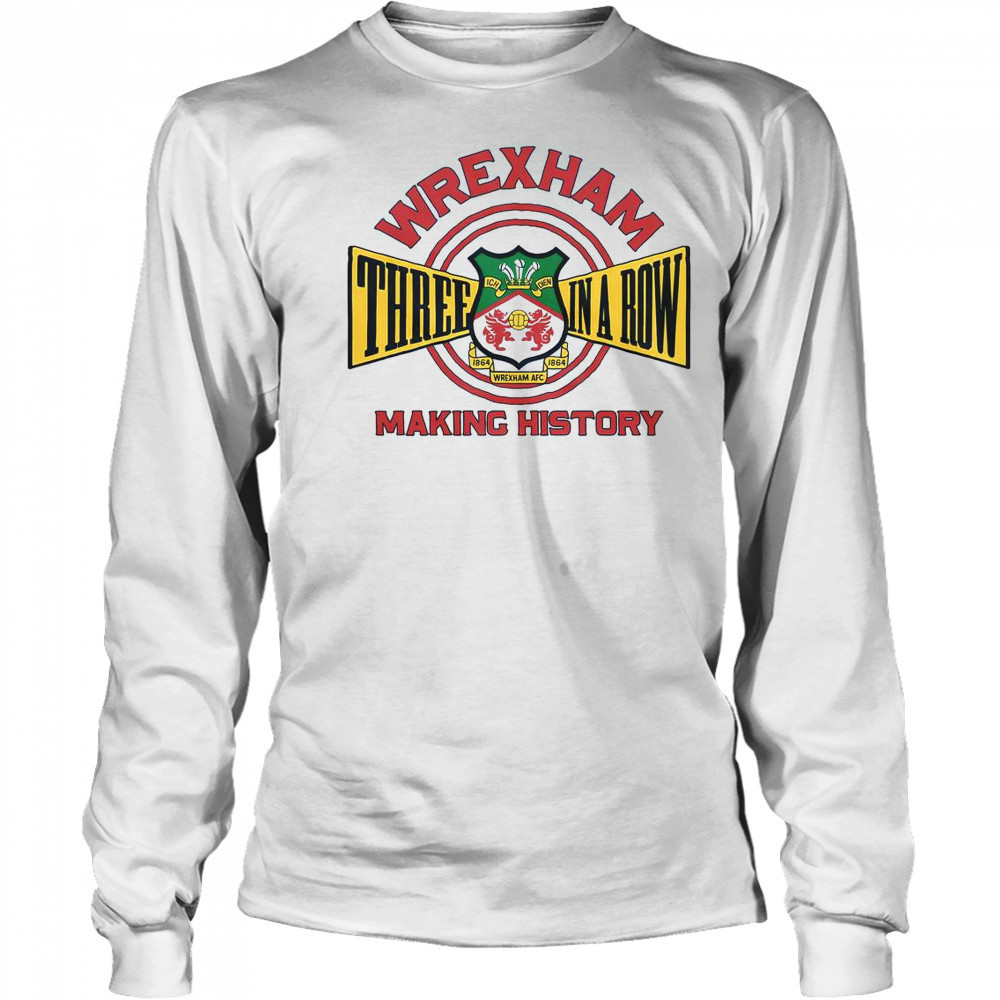Wrexham AFC Three In A Row Making History T-Shirt Long Sleeved