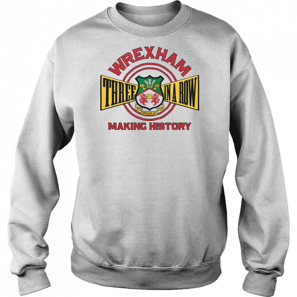 Wrexham AFC Three In A Row Making History T-Shirt Sweatshirt