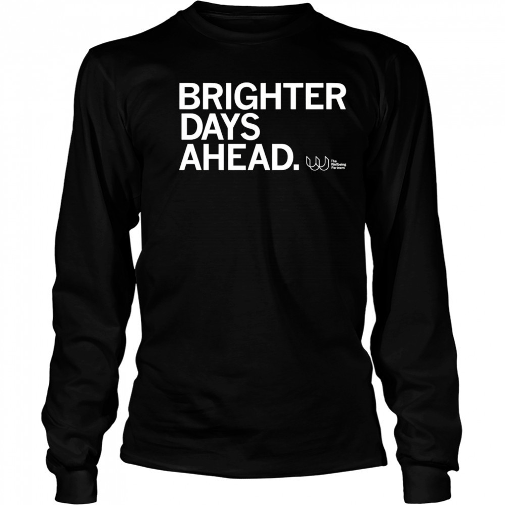 Brighter days ahead shirt Long Sleeved