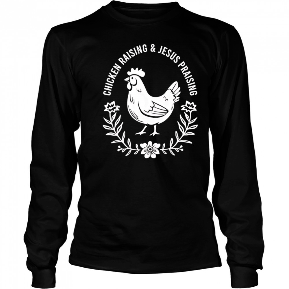 Chicken raising and Jesus praising shirt Long Sleeved
