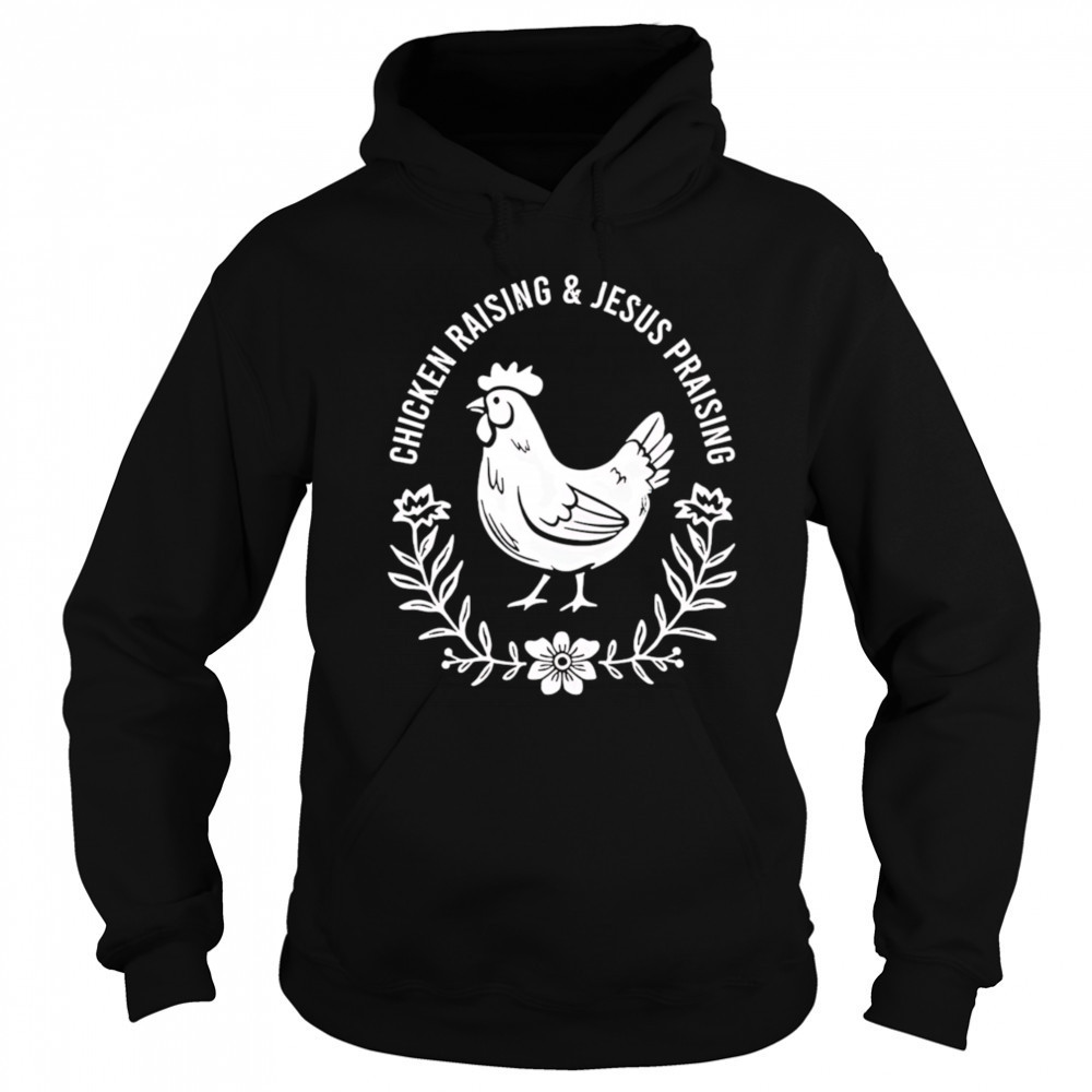 Chicken raising and Jesus praising shirt Hoodie