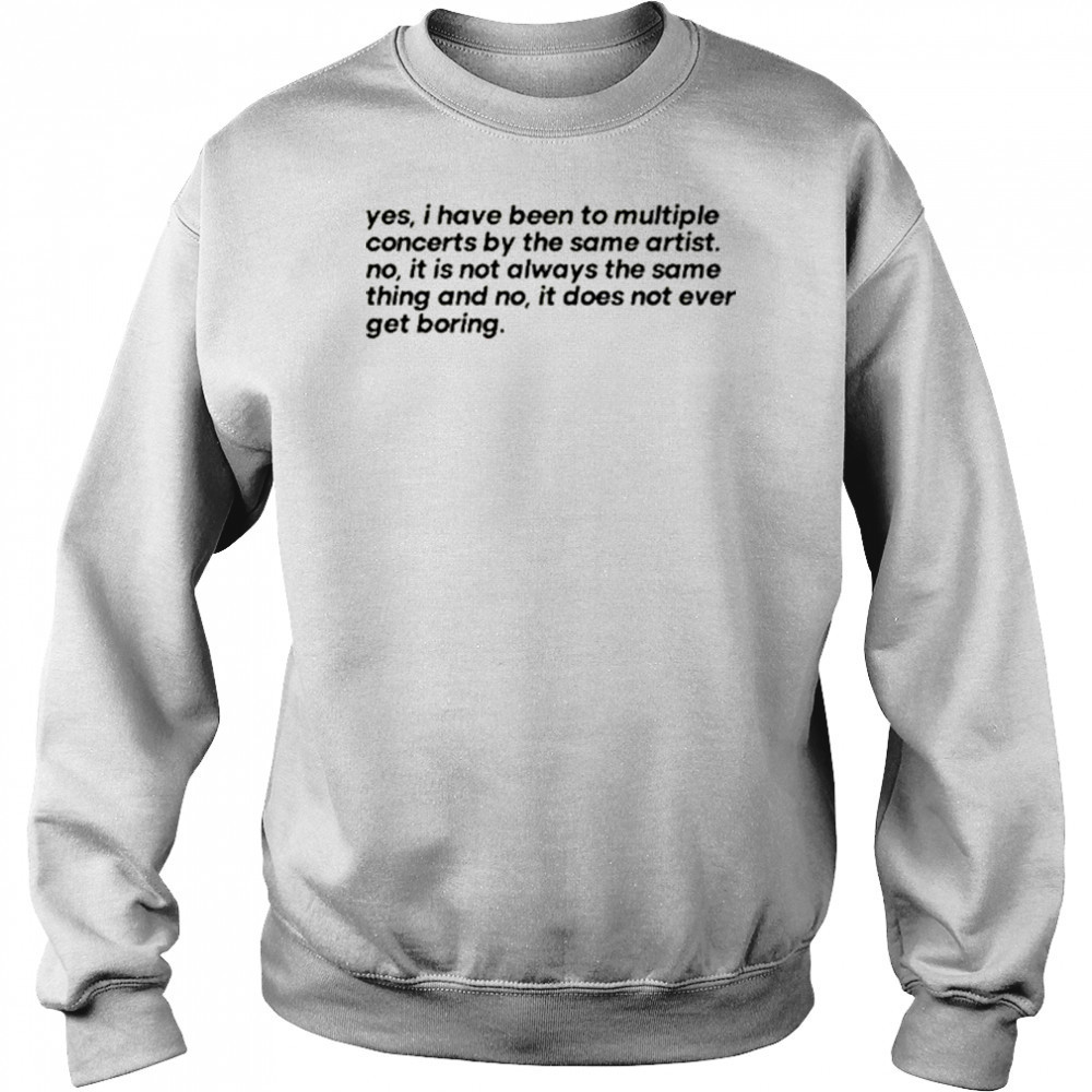 Concertminds Yes I Have Been To Multiple Concerts By The Same Artist t-shirt Sweatshirt